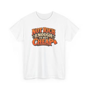 Not Rich Enough to Buy Cheap T-Shirt, Funny Frugal Shopper Graphic Tee, Sarcastic Money Humor Shirt, Quality Over Price Gift image 2