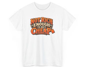 Not Rich Enough to Buy Cheap T-Shirt, Funny Frugal Shopper Graphic Tee, Sarcastic Money Humor Shirt, Quality Over Price Gift