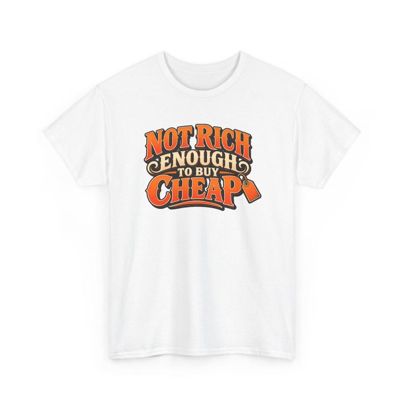 Not Rich Enough to Buy Cheap T-Shirt, Funny Frugal Shopper Graphic Tee, Sarcastic Money Humor Shirt, Quality Over Price Gift image 2