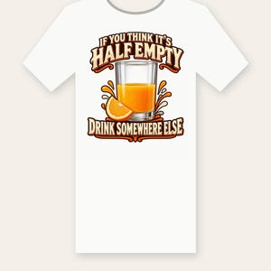 If You Think It's Half Empty Drink Somewhere Else PNG, Funny Optimist Shirt Design, Sublimation DTF Iron-On File, Positive Cricut PNG