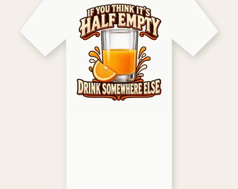 If You Think It's Half Empty Drink Somewhere Else PNG, Funny Optimist Shirt Design, Sublimation DTF Iron-On File, Positive Cricut PNG