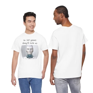 Funny AI Robot T-Shirt, In 10 Years They'll Rule Us, Tech Humor Gift image 3