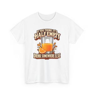 If You Think It's Half Empty Drink Somewhere Else T-Shirt, Funny Optimist Orange Juice Graphic Tee, Positive Vibes Humor Shirt image 2