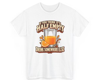 If You Think It's Half Empty Drink Somewhere Else T-Shirt, Funny Optimist Orange Juice Graphic Tee, Positive Vibes Humor Shirt