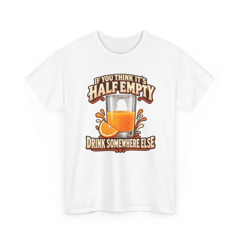 If You Think It's Half Empty Drink Somewhere Else T-Shirt, Funny Optimist Orange Juice Graphic Tee, Positive Vibes Humor Shirt image 2
