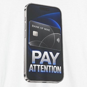May include: A smartphone graphic featuring a dark blue screen with a black credit card labeled BANK OF MINE and the bold white text PAY ATTENTION. The design includes a silver metallic frame and a contactless payment symbol on the card.