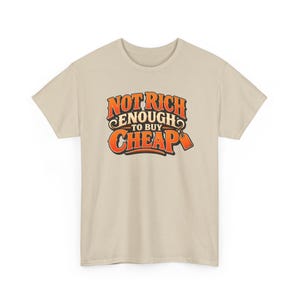 Not Rich Enough to Buy Cheap T-Shirt, Funny Frugal Shopper Graphic Tee, Sarcastic Money Humor Shirt, Quality Over Price Gift image 5