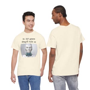 Funny AI Robot T-Shirt, In 10 Years They'll Rule Us, Tech Humor Gift image 7