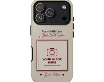 May include: A beige smartphone case featuring a black camera module and the text Made With Love Just For You. The centre displays a square frame with a camera icon and the text YOUR IMAGE HERE upload your favourite photo, with Your Name below.
