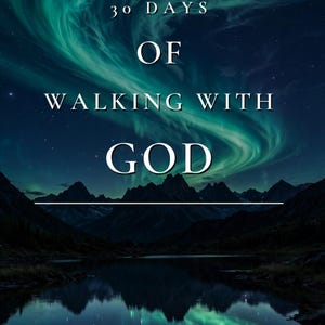 May include: A vertical graphic featuring the text 30 DAYS OF WALKING WITH GOD in white serif font. The background displays a dark mountain range reflected in a calm lake under a vibrant, swirling green aurora borealis in a starry night sky.