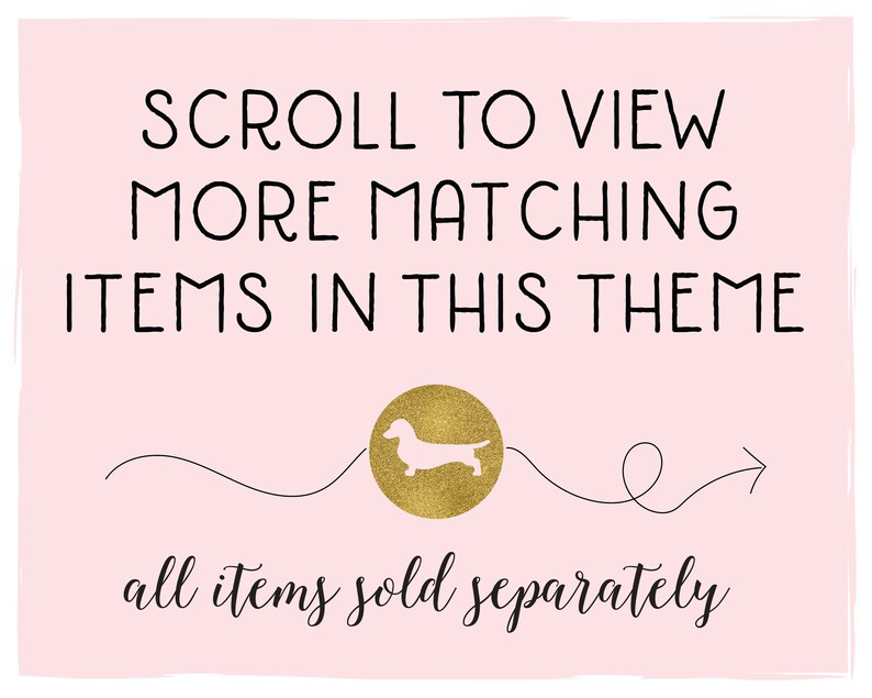 May include: Pink background with black text that reads "SCROLL TO VIEW MORE MATCHING ITEMS IN THIS THEME". A gold silhouette of a dachshund is in a circle with a black arrow pointing to the right. The text "all items sold separately" is written in cursive.