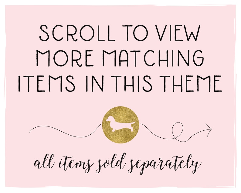 May include: Pink background with black text that reads "SCROLL TO VIEW MORE MATCHING ITEMS IN THIS THEME". A gold silhouette of a dachshund is in a circle with a black arrow pointing to the right. The text "all items sold separately" is written in cursive.