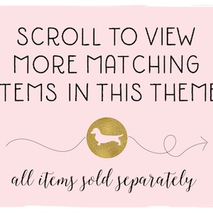 May include: Pink background with black text that reads "SCROLL TO VIEW MORE MATCHING ITEMS IN THIS THEME". A gold silhouette of a dachshund is in a circle with a black arrow pointing to the right. The text "all items sold separately" is written in black cursive.