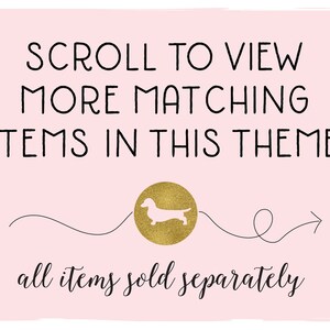 May include: Pink background with black text that reads "SCROLL TO VIEW MORE MATCHING ITEMS IN THIS THEME". A gold silhouette of a dachshund is in a circle with a black arrow pointing to the right. The text "all items sold separately" is written in cursive.