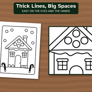 May include: Two black and white coloring pages featuring a gingerbread house with thick outlines. The top text reads Thick Lines, Big Spaces EASY ON THE EYES AND THE HANDS. The house has a chimney, windows, a door, and candy canes.