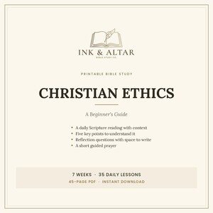 May include: A printable Bible study guide titled Christian Ethics: A Beginner's Guide by Ink & Altar. The document includes 7 weeks, 35 daily lessons, and a 45-page PDF. Features daily Scripture, five key points, reflection questions, and a prayer.