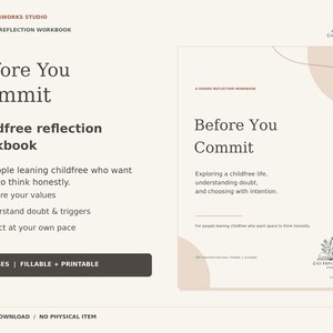 May include: A 27-page guided reflection workbook titled Before You Commit, designed for those exploring a childfree life. The cover features a minimalist floral logo, soft beige accents, and text outlining exercises for exploring values, doubt, and triggers.