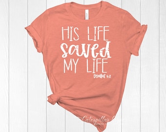 His Life Saved My Life Shirt | Religious Shirt | Christian Shirt | Faith Shirt | Romans | Church Shirt