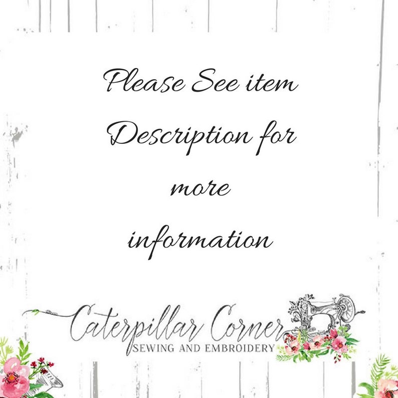 May include: Text that reads "Please See item Description for more information" with a floral design and the text "Caterpillar Corner Sewing and Embroidery" below.