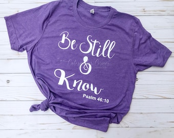 Be Still and Know, Christian Shirt, Faith Shirt, Religious Shirt for women, Bible Verse Shirt