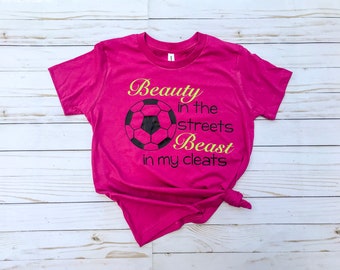 Beauty in the Streets Beast in My Cleats Shirt, Girls Soccer Shirt, Girls Soccer Gift, Girls Soccer Team Gift, Girls Soccer T-Shirt