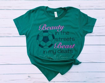 Beauty in the Streets Beast in My Cleats Shirt, Girls Soccer Shirt, Girls Soccer Gift, Girls Soccer Team Gift, Girls Soccer T-Shirt