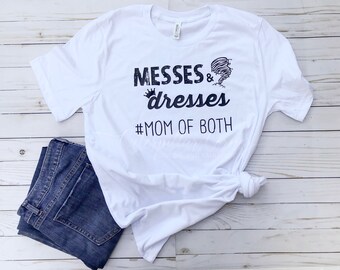Mom of Both Shirt, Messes and Dresses Shirt, Mom of Boy and Girl Shirt, Momlife Shirt, Mom gifts