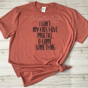 I can&#39;t my kids Have Practice shirt, A Game or Something, Sports Mom Shirt, Funny Mom Shirt