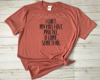 I can't my kids Have Practice shirt, A Game or Something, Sports Mom Shirt, Funny Mom Shirt