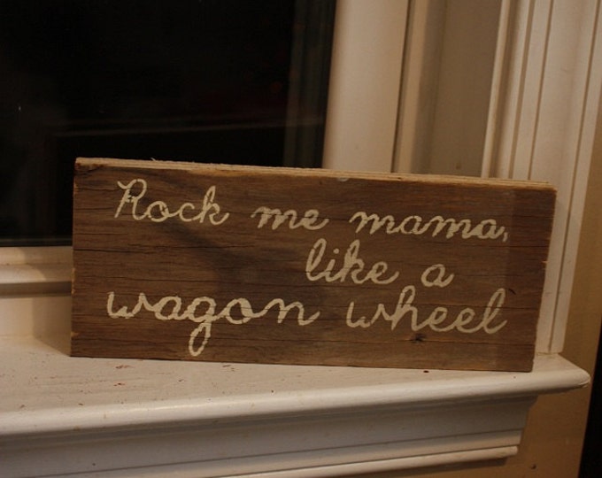Rock Me Mama Like a Wagon Wheel. Reclaimed Wood Sign Etsy