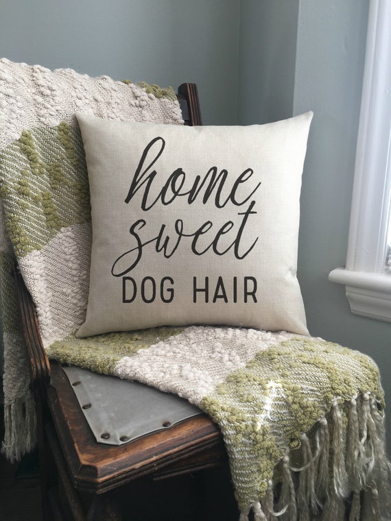 Home Sweet Dog Hair / Home Sweet Home Pillow / Dog Pillow / Dog Lover Gift