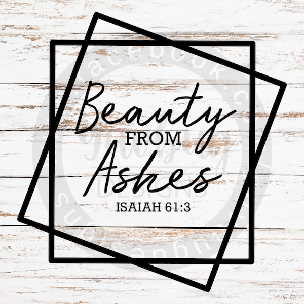 Isaiah 61:3 "Beauty from Ashes" file, .svg, .png, .pdf, .jpg files for use with CRICUT and SILHOUETTE machines