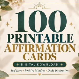 May include: A digital graphic featuring the text 100 PRINTABLE AFFIRMATION CARDS in dark green and gold lettering. Below, the text reads DIGITAL DOWNLOAD, followed by Self-Love, Positive Mindset, and Daily Inspiration, framed by gold lines.