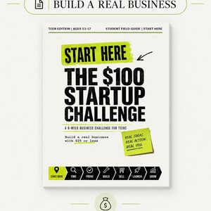 May include: A white student field guide titled The $100 Startup Challenge, Teen Edition, Ages 13-17. The cover features black text, a lime green highlight, and a sticky note reading Real Ideas, Real Action, Real You. Includes a process flow graphic.