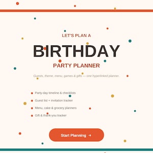 May include: A digital birthday party planner with a cream background, orange and teal confetti dots, and dark text reading LET'S PLAN A BIRTHDAY PARTY PLANNER. It includes lists for guests, menus, and timelines, plus a Start Planning button.