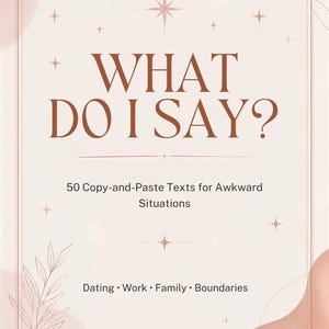 May include: A rectangular book cover with a pale pink background and dark brown text reading WHAT DO I SAY? 50 Copy-and-Paste Texts for Awkward Situations. Dating, Work, Family, Boundaries. The design features thin line art stars and leaf illustrations.
