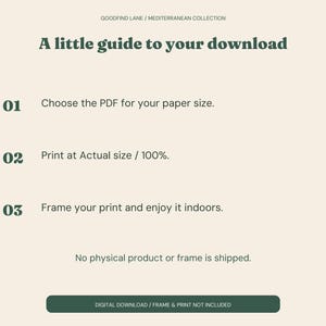 May include: A digital download instruction guide with dark green text on a light cream background. It reads: GOODFIND LANE / MEDITERRANEAN COLLECTION, A little guide to your download, 01 Choose the PDF for your paper size, 02 Print at Actual size / 100%, 03 Frame your print and enjoy it indoors, No physical product or frame is shipped, and DIGITAL DOWNLOAD / FRAME & PRINT NOT INCLUDED.