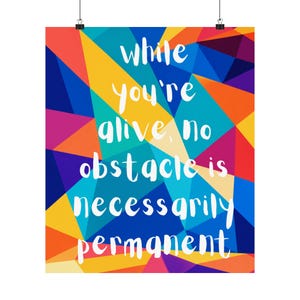 While you're alive, no obstacle is necessarily permanent. Matte Poster | Motivational Quote