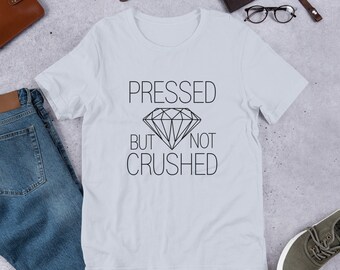 Pressed But Not Crushed T-Shirt