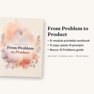 May include: A printable workbook titled From Problem to Product with a watercolor background in peach and purple tones, featuring line art of leaves, lightbulbs, and a laptop. The text lists a 6-module workbook, 11 AI prompts, and a 10 Problems guide.