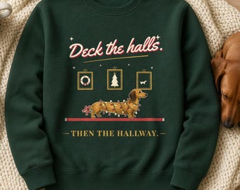 Dachshund Christmas Sweatshirt, Deck the Halls Then the Hallway Doxie Crewneck, Wiener Dog Holiday Gift for Dachshund Mom or Dad