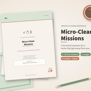 May include: An undated cleaning workbook titled Micro-Clean Missions with the subtitle Tiny timed missions for a home that got away from you. The document includes 5-10 min missions, 21 pages, and is available in printable and digital formats.