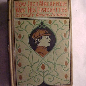 May include: A vintage book cover with a green and brown floral design. The title is "How Jack Mackenzie Won His Epaulettes" by Gordon Stables.