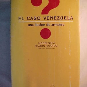 May include: A yellow book cover with a red question mark and the title "EL CASO VENEZUELA una ilusión de armonía" with the authors "MOISES NAIM RAMON PIÑANGO" and the text "EDICIONES"