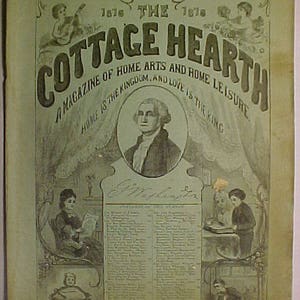 May include: A vintage magazine cover for "The Cottage Hearth", a magazine of home arts and home leisure. The cover features a portrait of George Washington and the text "Home is the Kingdom, and Love is the King".