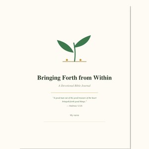 May include: A devotional Bible journal titled Bringing Forth from Within with 12 undated pages. The cover features a green sprout illustration, the text A good man out of the good treasure of the heart bringeth forth good things, and a line for My name.