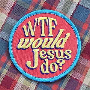 WTF Would Jesus Do? 3" Embroidered Iron-On Patch