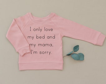 I Only Love My Bed & My Mama I'm Sorry, Organic Baby Rose Mauve Pullover, Sweater, Sweatshirt, Ecofriendly, Toddler, Girl