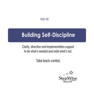 May include: A white rectangular card featuring the text PLUS 152 at the top. A dark blue horizontal bar contains the white text Building Self-Discipline. Below this, black text reads Clarity, direction and implementation support to do what's needed and resist what's not. Take back control. The StepWise Success logo with three stars is at the bottom.