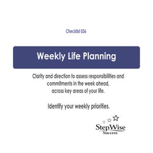 May include: A white document titled Checklist 036 featuring a dark blue rectangular header with the text Weekly Life Planning. Below, it reads Clarity and direction to assess responsibilities and commitments in the week ahead, across key areas of your life. Identify your weekly priorities. The StepWise Success logo with three stars is at the bottom.